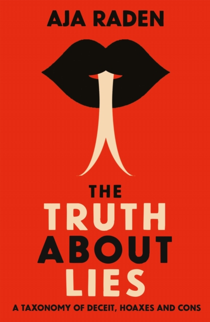 The Truth About Lies : A Taxonomy of Deceit, Hoaxes and Cons, Paperback / softback Book