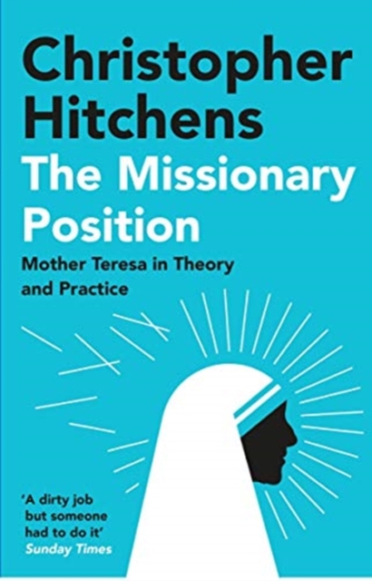 The Missionary Position : Mother Teresa in Theory and Practice, Paperback / softback Book