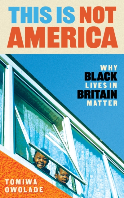 This is Not America : Why Black Lives in Britain Matter, Hardback Book