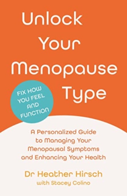 Unlock Your Menopause Type : A Personalized Guide to Managing Your Menopausal Symptoms and Enhancing Your Health, Paperback / softback Book