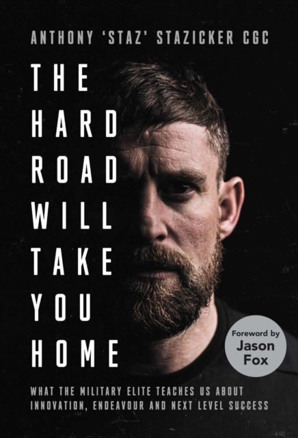 The Hard Road Will Take You Home : What the Special Forces Teaches Us About Innovation, Endeavour and Next-Level Success, Hardback Book