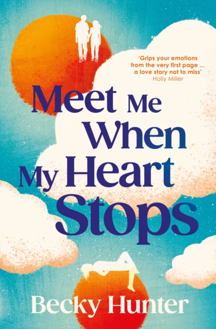 Meet Me When My Heart Stops : ‘An emotional rollercoaster ... perfect for fans of One Day’ Sunday Mail, Hardback Book