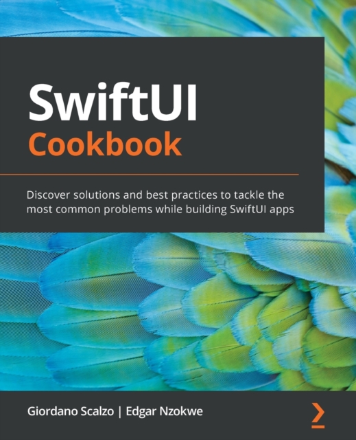 SwiftUI Cookbook : Discover solutions and best practices to tackle the ...