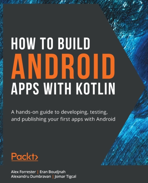 How to Build Android Apps with Kotlin : A hands-on guide to developing, testing, and publishing your first apps with Android, Paperback / softback Book