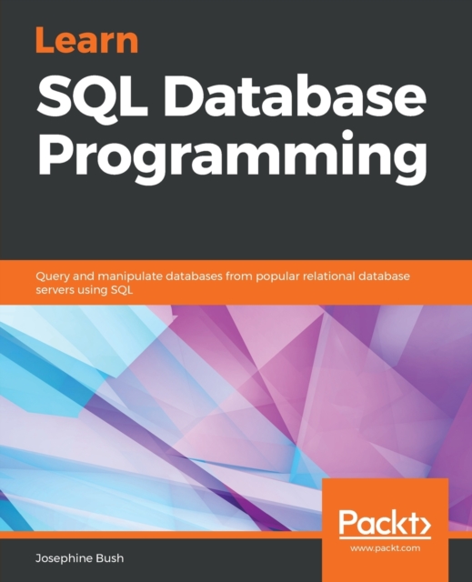 Learn SQL Database Programming : Query and manipulate databases from popular relational database servers using SQL, Paperback / softback Book