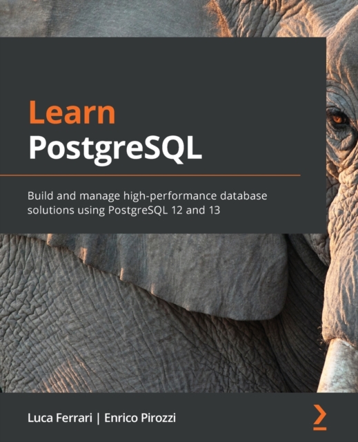 Learn PostgreSQL : Build and manage high-performance database solutions using PostgreSQL 12 and 13, Paperback / softback Book