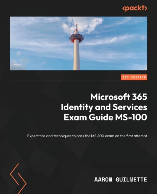 Microsoft 365 Identity and Services Exam Guide MS-100 : Expert tips and techniques to pass the MS-100 exam on the first attempt, Paperback / softback Book
