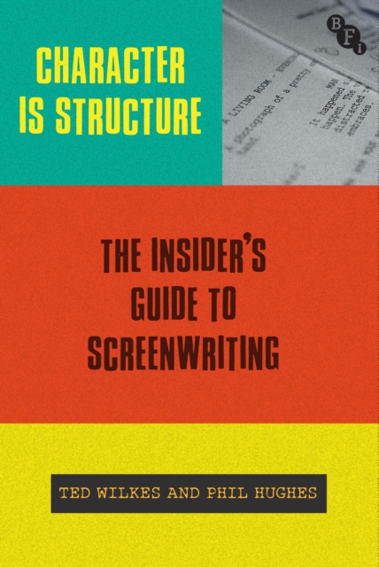 Character is Structure : The Insider’s Guide to Screenwriting, Paperback / softback Book