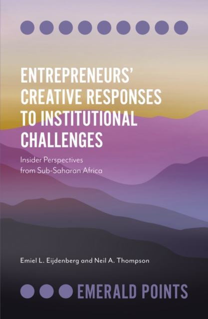 Entrepreneurs’ Creative Responses to Institutional Challenges : Insider Perspectives from Sub-Saharan Africa, Paperback / softback Book