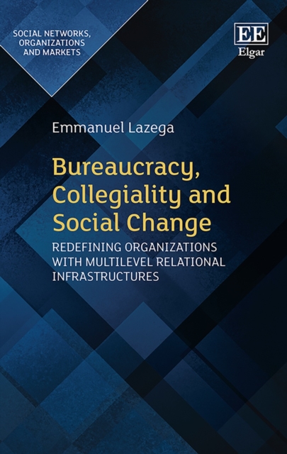 Bureaucracy, Collegiality and Social Change : Redefining Organizations with Multilevel Relational Infrastructures, PDF eBook