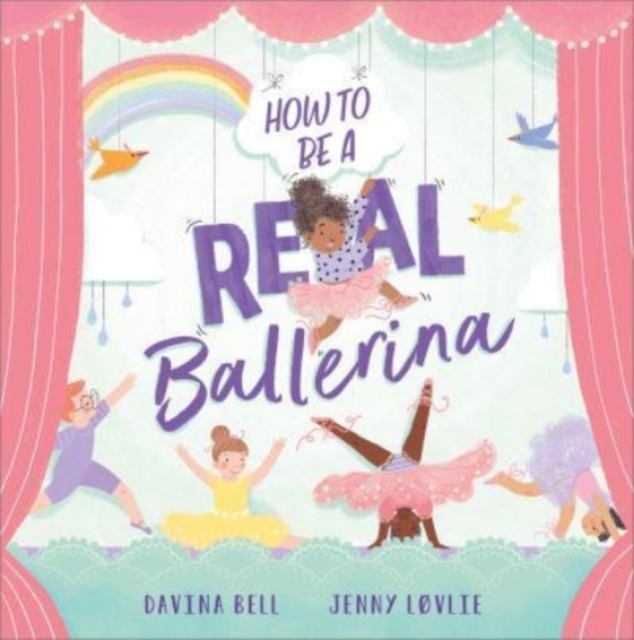 How to be a Real Ballerina, Paperback / softback Book
