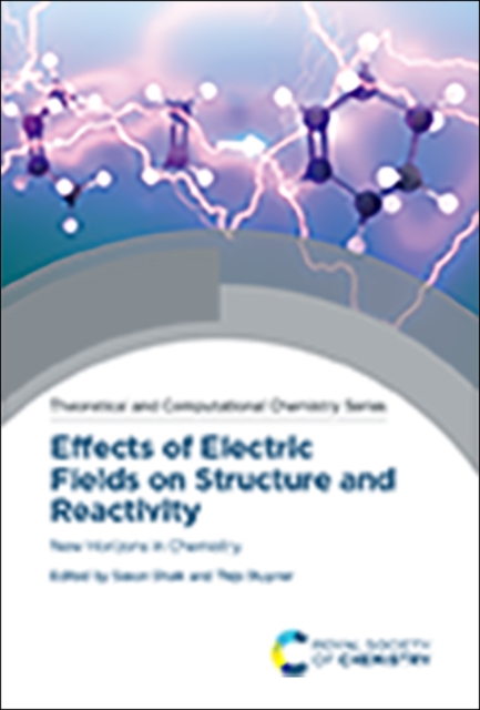 Effects of Electric Fields on Structure and Reactivity : New Horizons in Chemistry, Hardback Book