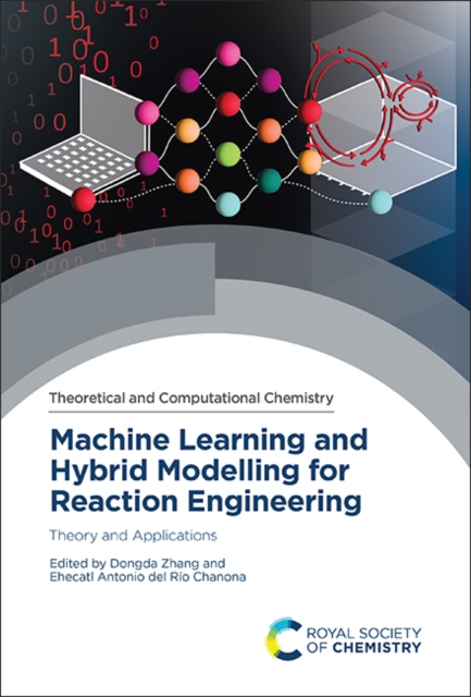 Machine Learning and Hybrid Modelling for Reaction Engineering : Theory and Applications, Hardback Book