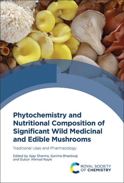 Phytochemistry and Nutritional Composition of Significant Wild Medicinal and Edible Mushrooms : Traditional Uses and Pharmacology, Hardback Book