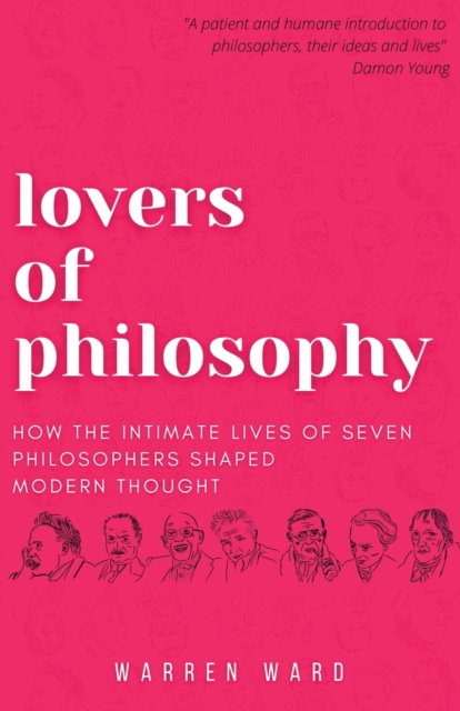 Lovers of Philosophy : How the Intimate Lives of Seven Philosophers Shaped Modern Thought, Paperback / softback Book