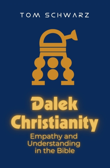 Dalek Christianity : Empathy and Understanding in the Bible, Paperback / softback Book