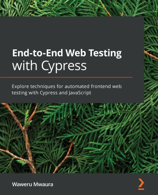 End-to-End Web Testing with Cypress : Explore techniques for automated frontend web testing with Cypress and JavaScript, Paperback / softback Book