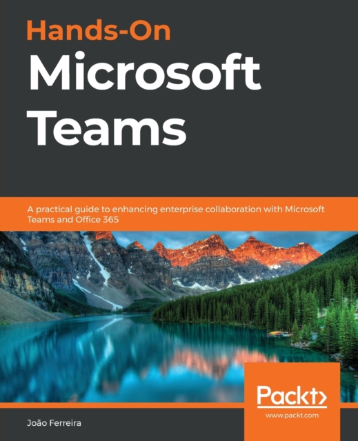 Hands-On Microsoft Teams : A practical guide to enhancing enterprise collaboration with Microsoft Teams and Office 365, Paperback / softback Book