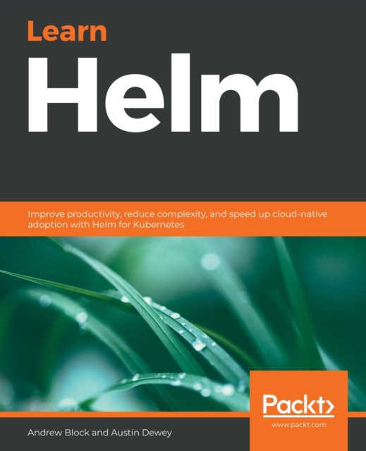 Learn Helm : Improve productivity, reduce complexity, and speed up cloud-native adoption with Helm for Kubernetes, Paperback / softback Book