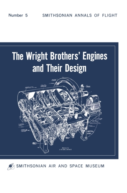 The Wright Brothers' Engines and Their Design (Smithsonian Institution Annals of Flight Series), Hardback Book
