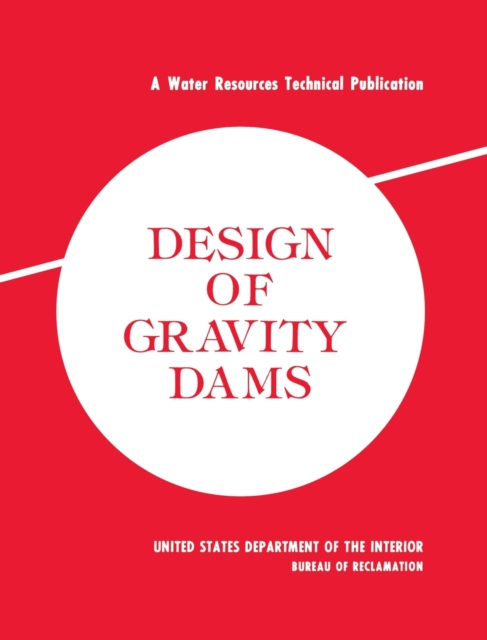 Design of Gravity Dams : Design Manual for Concrete Gravity Dams (A Water Resources Technical Publication), Hardback Book