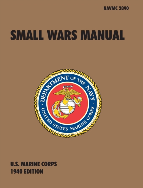Small Wars Manual : The Official U.S. Marine Corps Field Manual, 1940 Revision, Hardback Book