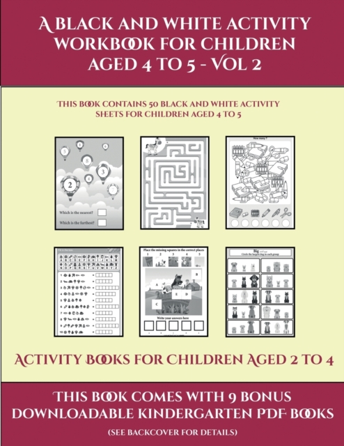 Activity Books for Children Aged 2 to 4 (A black and white activity workbook for children aged 4 to 5 - Vol 2) : This book contains 50 black and white activity sheets for children aged 4 to 5, Paperback / softback Book