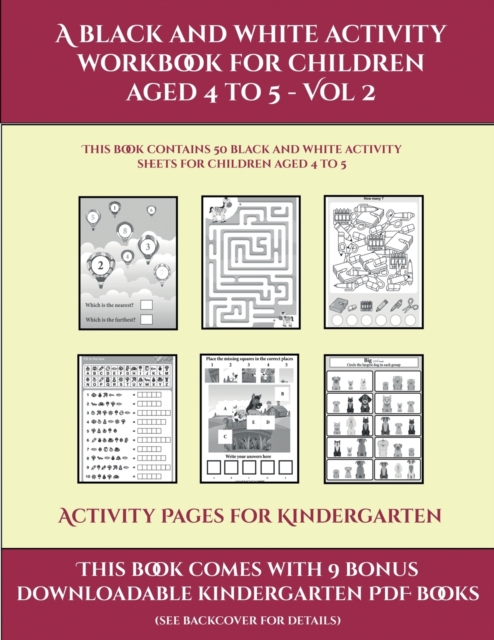 Activity Pages for Kindergarten (A black and white activity workbook for children aged 4 to 5 - Vol 2) : This book contains 50 black and white activity sheets for children aged 4 to 5, Paperback / softback Book