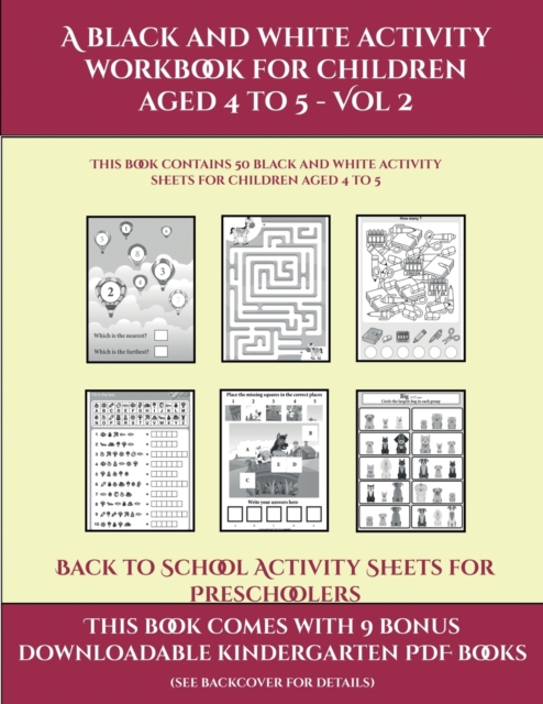 Back to School Activity Sheets for Preschoolers (A black and white activity workbook for children aged 4 to 5 - Vol 2) : This book contains 50 black and white activity sheets for children aged 4 to 5, Paperback / softback Book