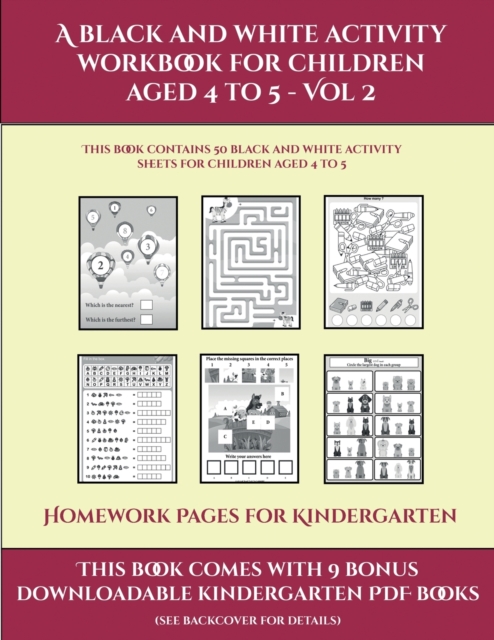 Homework Pages for Kindergarten (A black and white activity workbook for children aged 4 to 5 - Vol 2) : This book contains 50 black and white activity sheets for children aged 4 to 5, Paperback / softback Book