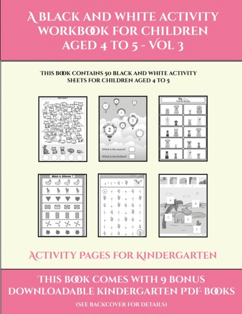 Activity Pages for Kindergarten (A black and white activity workbook for children aged 4 to 5 - Vol 3) : This book contains 50 black and white activity sheets for children aged 4 to 5, Paperback / softback Book