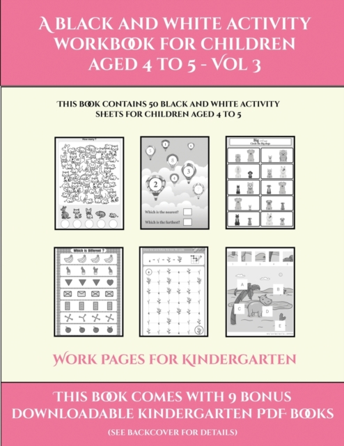 Work Pages for Kindergarten (A black and white activity workbook for children aged 4 to 5 - Vol 3 : This book contains 50 black and white activity sheets for children aged 4 to 5, Paperback / softback Book