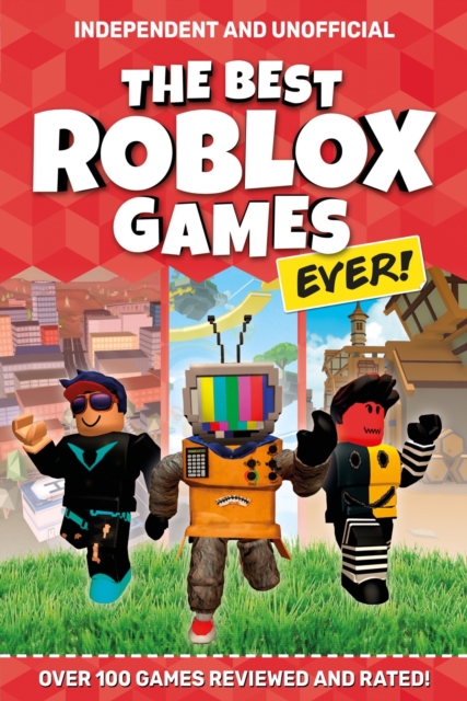 The Best Roblox Games Ever (Independent & Unofficial) : Over 100 games reviewed and rated!, Paperback / softback Book