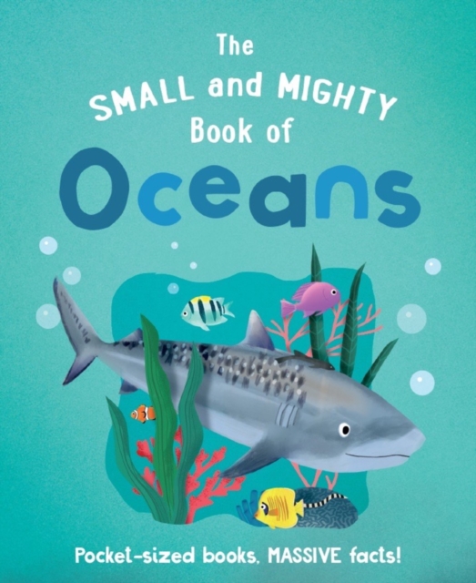 The Small and Mighty Book of Oceans : Pocket-sized books, MASSIVE facts!, Hardback Book