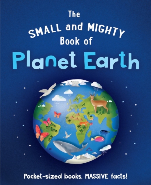 The Small and Mighty Book of Planet Earth : Pocket-sized books, MASSIVE facts!, Hardback Book