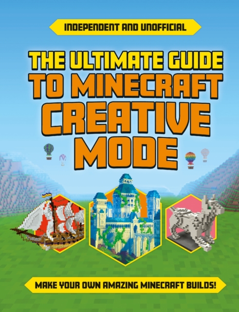 The Ultimate Guide to Minecraft Creative Mode (Independent & Unofficial) : Make your own amazing Minecraft builds!, EPUB eBook
