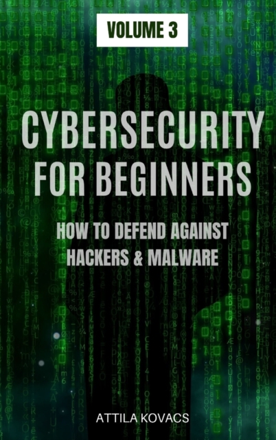 Cybersecurity for Beginners : How to Defend Against Hackers & Malware, Hardback Book