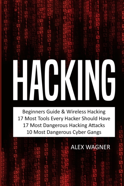 Hacking : Beginners Guide, Wireless Hacking, 17 Must Tools every Hacker should have, 17 Most Dangerous Hacking Attacks, 10 Most Dangerous Cyber Gangs, Paperback / softback Book