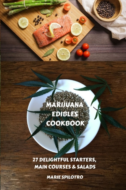Marijuana Edibles Cookbook : 27 Delightful Starters, Main courses and Salads, Paperback / softback Book