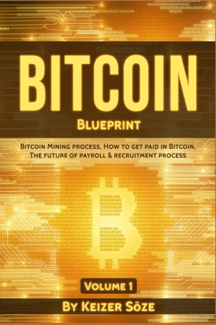 Bitcoin Blueprint : Bitcoin mining process, How to get paid in Bitcoin, The future of of Payroll & Recruitment process, Paperback / softback Book