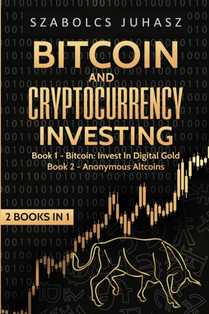 Bitcoin and Cryptocurrency Investing : Bitcoin: Invest In Digital Gold, Anonymous Altcoins, Paperback / softback Book