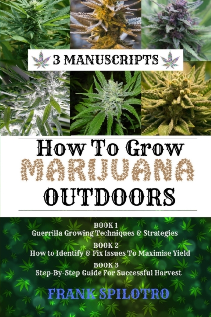 How to Grow Marijuana Outdoors : Guerrilla Growing Techniques & Strategies, How to Identify & Fix Issues To Maximise Yield, Step-By-Step Guide for Successful Harvest, Paperback / softback Book