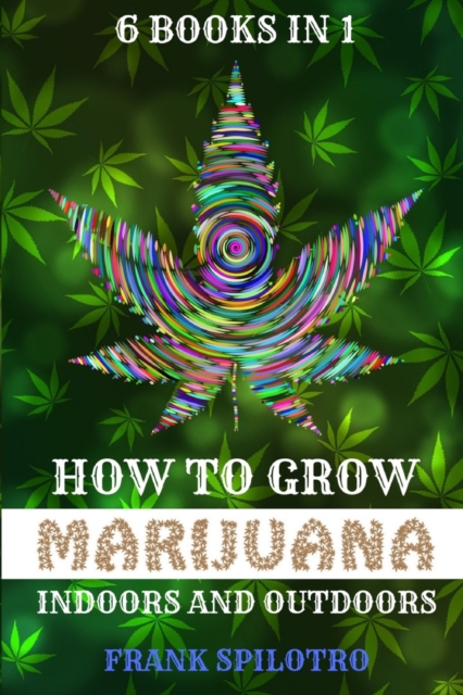 How to Grow Marijuana Indoors and Outdoors : 6 Books in 1, Paperback / softback Book