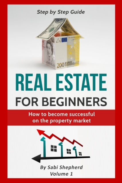 Real Estate for beginners : How to become successful on the property market, Paperback / softback Book