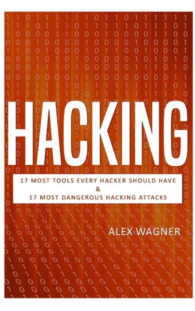 Hacking : 17 Must Tools every Hacker should have & 17 Most Dangerous Hacking Attacks, Hardback Book
