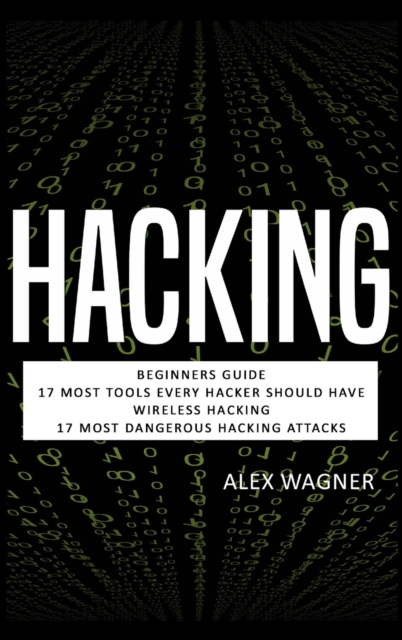 Hacking : Beginners Guide, 17 Must Tools every Hacker should have, Wireless Hacking & 17 Most Dangerous Hacking Attacks, Hardback Book