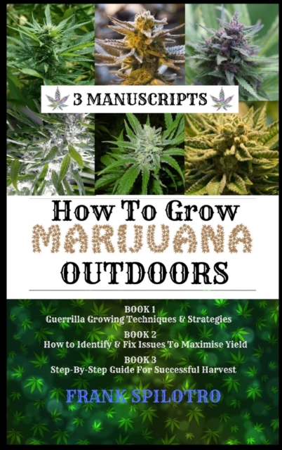 How to Grow Marijuana Outdoors : Guerrilla Growing Techniques & Strategies, How to Identify & Fix Issues To Maximise Yield, Step-By-Step Guide for Successful Harvest, Hardback Book