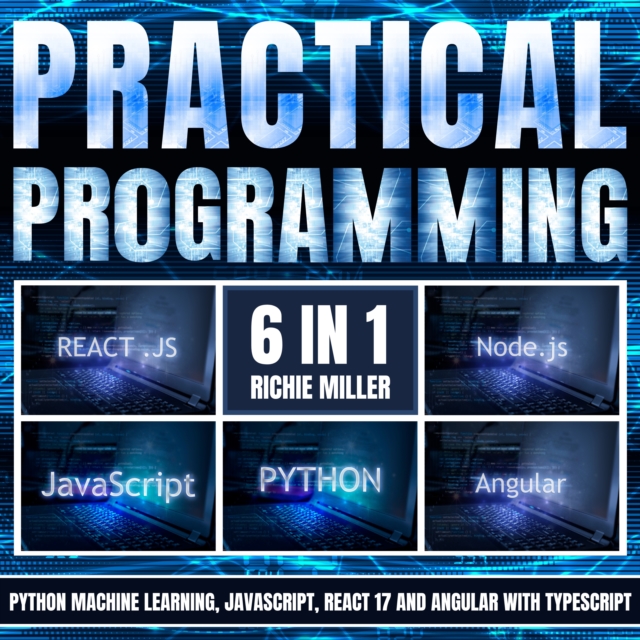 Practical Programming: 6 In 1 : Python Machine Learning, JavaScript, React 17, And Angular With Typescript, eAudiobook MP3 eaudioBook