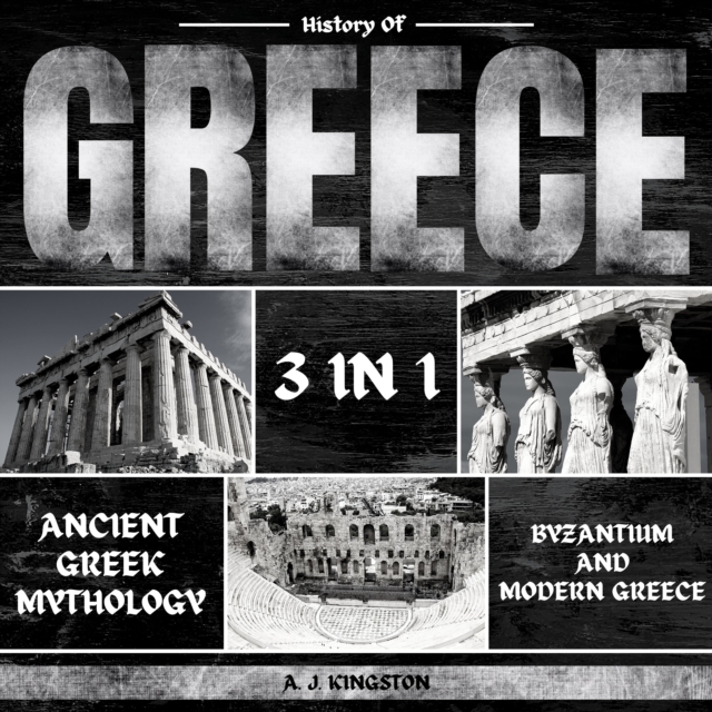 History of Greece 3 in 1 : Ancient Greek Mythology, Byzantium And Modern Greece, eAudiobook MP3 eaudioBook
