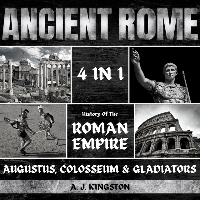 Ancient Rome: 4 in 1 : History of the Roman Empire, Augustus, Colosseum & Gladiators, eAudiobook MP3 eaudioBook